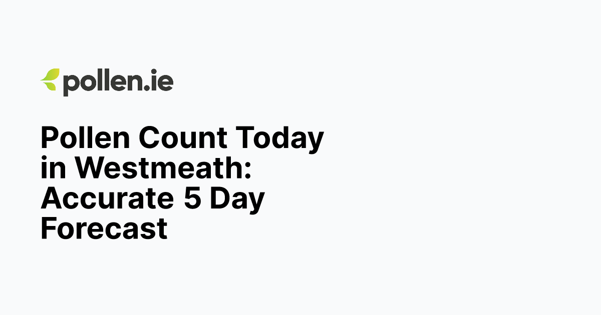 Pollen Count Today in Westmeath Accurate 5 Day Forecast
